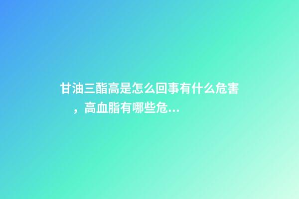 甘油三酯高是怎么回事有什么危害，高血脂有哪些危害